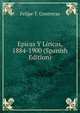 Epicas Y Liricas, 1884-1900 (Spanish Edition), Felipe T. Contreras 