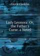 Lady Leonora: Or, the Father's Curse. a Novel, Carrie Conklin 
