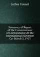 Summary of Report of the Commissioner of Corporations On the International Harvester Co: March 3, 1913, Luther Conant 