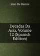 Decadas Da Asia, Volume 12 (Spanish Edition), Joao De Barros 