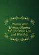 Psalms and Hymns: Hymns for Christian Use and Worship, 