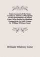 Some Account of the Cone Family in America: Principally of the Descendants of Daniel Cone, Who Settled in Haddam, Connecticut, in 1662. Comp. by William Whitney Cone., William Whitney Cone 