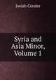 Syria and Asia Minor, Volume 1, Josiah Conder 