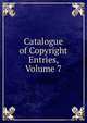 Catalogue of Copyright Entries, Volume 7, 