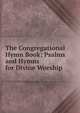 The Congregational Hymn Book: Psalms and Hymns for Divine Worship, 