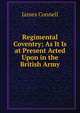 Regimental Coventry; As It Is at Present Acted Upon in the British Army, James Connell 