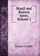 Brazil and Buenos Ayres, Volume 1, Josiah Conder 