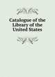 Catalogue of the Library of the United States, 