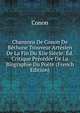 Chansons De Conon De Bethune Trouveur Artesien De La Fin Du Xiie Siecle: Ed. Critique Precedee De La Biographie Du Poete (French Edition), Conon 