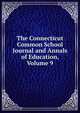 The Connecticut Common School Journal and Annals of Education, Volume 9, 