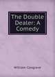 The Double Dealer: A Comedy, William Congreve 