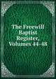 The Freewill Baptist Register, Volumes 44-48, 