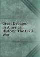 Great Debates in American History: The Civil War, 