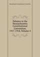 Debates in the Massachusetts Constitutional Convention, 1917-1918, Volume 4, Massachusetts Constitutional Convention 