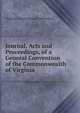 Journal, Acts and Proceedings, of a General Convention of the Commonwealth of Virginia, Virginia Constitutional Convention 