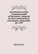 Constitution of the Commonwealth of Kentucky: Adopted by the Constitutional Convention, September 28, 1991, Kentucky 
