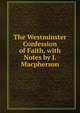 The Westminster Confession of Faith, with Notes by J. Macpherson, 