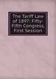 The Tariff Law of 1897: Fifty-Fifth Congress, First Session, 