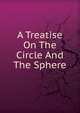 A Treatise On The Circle And The Sphere, 