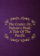 The Crater, Or, Vulcan's Peak: A Tale Of The Pacific