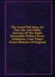 The Grand Old Man; Or, The Life And Public Services Of The Right Honorable Wiliam Ewart Gladstone, Four Times Prime Minister Of England, 