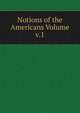 Notions of the Americans Volume v.1, 