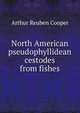 North American pseudophyllidean cestodes from fishes, Arthur Reuben Cooper 