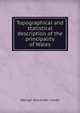 Topographical and statistical description of the principality of Wales, George Alexander Cooke 
