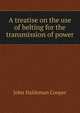 A treatise on the use of belting for the transmission of power, John Haldeman Cooper 