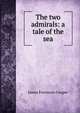 The two admirals: a tale of the sea, Cooper, James Fenimore, 1789-1851 