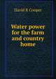 Water power for the farm and country home, David R Cooper 