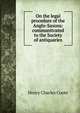 On the legal procedure of the Anglo-Saxons: communitcated to the Society of antiquaries, Henry Charles Coote 