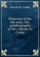 Memories of my life work. The autobiography of Mrs. Harriet B. Cooke, Harriet B. Cooke 
