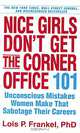 Nice Girls Don't Get the Corner Office: 101 Unconscious Mistakes Women Make. Lois P. Frankel, Frankel, Lois P. 