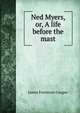 Ned Myers, or, A life before the mast, Cooper, James Fenimore, 1789-1851 