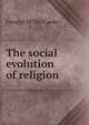 The social evolution of religion, George Willis Cooke 