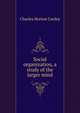 Social organization, a study of the larger mind, Charles Horton Cooley 