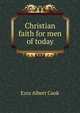 Christian faith for men of today, Ezra Albert Cook 