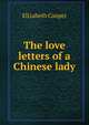 The love letters of a Chinese lady, Elizabeth Cooper 