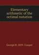Elementary arithmetic of the octimal notation, George H. 1859- Cooper 