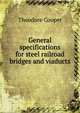 General specifications for steel railroad bridges and viaducts, Theodore Cooper 
