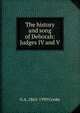 The history and song of Deborah: Judges IV and V, G A. 1865-1939 Cooke 