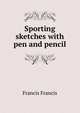 Sporting sketches with pen and pencil, Francis Francis 