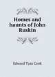 Homes and haunts of John Ruskin, Cook, Edward Tyas), Sir, 1857-1919 