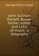 John Sullivan Dwight, Brook-farmer, editor, and critic of music: a biography, George Willis Cooke 