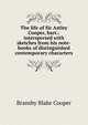 The life of Sir Astley Cooper, bart.: interspersed with sketches from his note-books of distinguished contemporary characters, Bransby Blake Cooper 