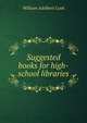 Suggested books for high-school libraries, William Adelbert Cook 