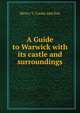 A Guide to Warwick with its castle and surroundings, Henry T. Cooke and Son 