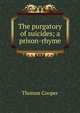 The purgatory of suicides; a prison-rhyme, Thomas Cooper 
