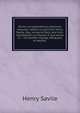 Savile correspondence electronic resource: letters to and from Henry Savile, Esq., envoy at Paris, and vice-chamberlain to Charles II and James II : . his brother George, Marquess of Halifax ., Henry Savile 